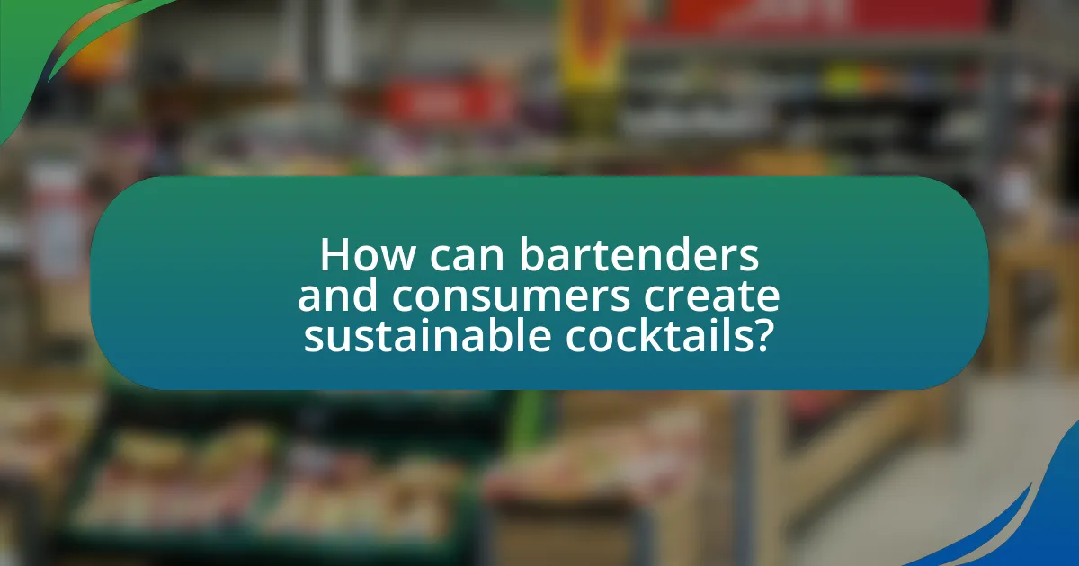 How can bartenders and consumers create sustainable cocktails?