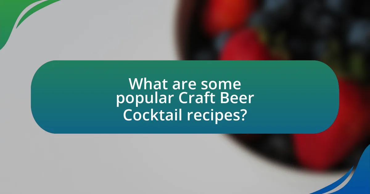 What are some popular Craft Beer Cocktail recipes?