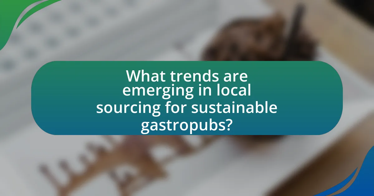 What trends are emerging in local sourcing for sustainable gastropubs?