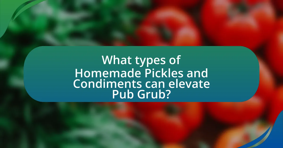 What types of Homemade Pickles and Condiments can elevate Pub Grub?